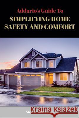 The Addario's Guide To Simplifying Home Safety and Comfort Addario Jr, Steven J. 9781979615495 Createspace Independent Publishing Platform