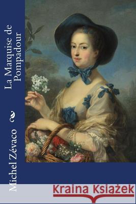 La Marquise de Pompadour Michel Zevaco Charles-Andre Va 9781979615617 Createspace Independent Publishing Platform