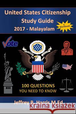 United States Citizenship Study Guide and Workbook - Malayalam: 100 Questions You Need To Know Harris, Jeffrey B. 9781979615853