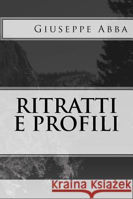 Ritratti e profili Abba, Giuseppe Cesare 9781979616058 Createspace Independent Publishing Platform