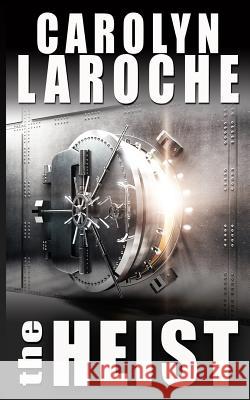 The Heist Carolyn Laroche 9781979618205 Createspace Independent Publishing Platform