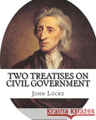 Two treatises on civil government. By: John Locke, By: Filmer Robert, (Sir) (1588-1653).introduction By: Henry Morley (15 September 1822 - 1894): John (Sir), Filmer Robert 9781979619820