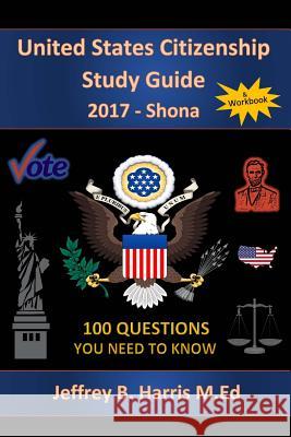 United States Citizenship Study Guide and Workbook - Shona: 100 Questions You Need To Know Harris, Jeffrey B. 9781979624299