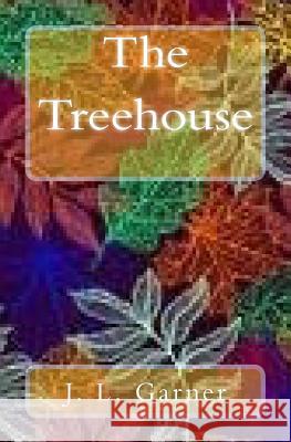 The Treehouse J. L. Garner 9781979624381 Createspace Independent Publishing Platform