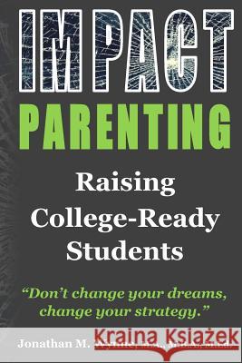 Impact Parenting: Raising College Ready Students Jonathan M. Wynne 9781979625098 Createspace Independent Publishing Platform