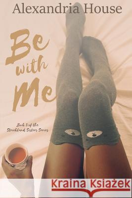 Be with Me Alexandria House 9781979626194 Createspace Independent Publishing Platform