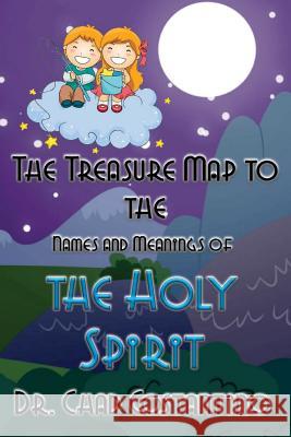 The Treasure Map to the Names and Meanings of the Holy Spirit Dr Chad Costantino Gavriela Powers 9781979627344 Createspace Independent Publishing Platform