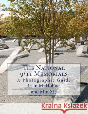 The National 9/11 Memorials: A Photographic Guide Brian M. Holmes Min Xie 9781979629058 Createspace Independent Publishing Platform