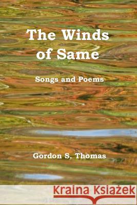 The Winds of Same: Songs and Poems Gordon S. Thomas 9781979630184 Createspace Independent Publishing Platform