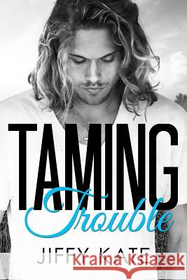 Taming Trouble Jiffy Kate 9781979630269 Createspace Independent Publishing Platform