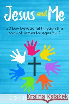 Jesus and Me: 30 Days Through the Book of James Donnie Thaden 9781979630993 Createspace Independent Publishing Platform