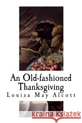 An Old-Fashioned Thanksgiving: Louisa May Alcott Louisa May Alcott 9781979631488