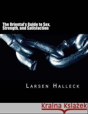 The Oriental's Guide to Sex, Strength, and Satisfaction Larsen Halleck 9781979633512