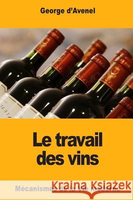 Le travail des vins D'Avenel, Georges 9781979633642 Createspace Independent Publishing Platform