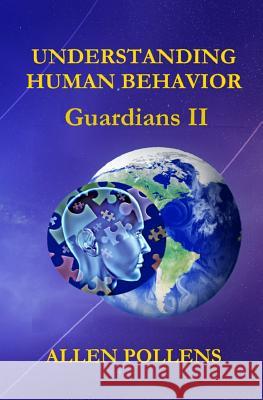 Understanding Human Behavior: Guardians II Allen Pollens 9781979633895 Createspace Independent Publishing Platform