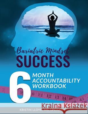 Bariatric Mindset Success: 6 Month Accountability Workbook: (full-color version) Lloyd, Kristin 9781979634892 Createspace Independent Publishing Platform