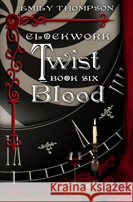 Clockwork Twist: Book Six: Blood Emily Thompson 9781979635493 Createspace Independent Publishing Platform