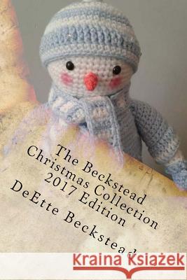 The Beckstead Christmas Collection: Timeless Works of Seasonal Family Story Telling Deette Beckstead 9781979636209 Createspace Independent Publishing Platform