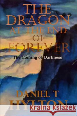The Dragon at the End of Forever: The Coming of Darkness Daniel T. Hylton 9781979637022