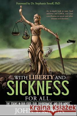 ...with liberty and sickness for all.: The toxins in our food, our environment, and our minds... Kamin, John y. 9781979637527