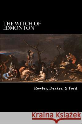 The Witch of Edmonton William Rowley Thomas Dekker John Ford 9781979640015
