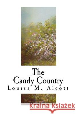 The Candy Country Louisa M. Alcott 9781979640824 Createspace Independent Publishing Platform