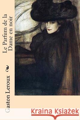 Le Parfum de la Dame en noir LeRoux, Gaston 9781979641432 Createspace Independent Publishing Platform