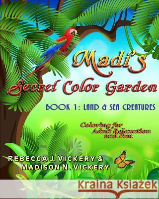 Madi's Secret Color Garden: Book 1: Land & Sea Creatures Rebecca J. Vickery Madison N. Vickery 9781979643511 Createspace Independent Publishing Platform