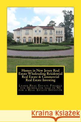 Homes in New Jersey Real Estate Wholesaling Residential Real Estate & Commercial Real Estate Investing: Learn Real Estate Finance for Homes for sale in NJ for a Real Estate Investor Brian Mahoney 9781979646192 Createspace Independent Publishing Platform