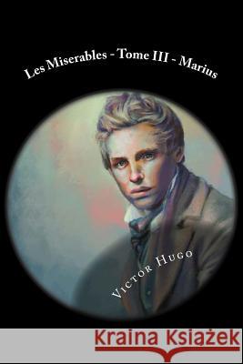 Les Miserables - Tome III - Marius Victor Hugo 9781979646222 Createspace Independent Publishing Platform