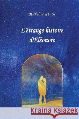 L'etrange histoire d'Eleonore Micheline Ruch 9781979647502 Createspace Independent Publishing Platform