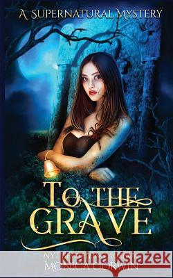 To The Grave: A Supernatural Mystery Monica Corwin 9781979647885