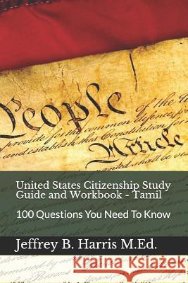 United States Citizenship Study Guide and Workbook - Tamil: 100 Questions You Need to Know Jeffrey B. Harris 9781979648691 Createspace Independent Publishing Platform