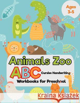 Animals Zoo: ABC Cursive Handwriting Workbooks for Preschool: (Tracing Alphabet Books for Kids) I. Lover Handwriting 9781979649568 Createspace Independent Publishing Platform