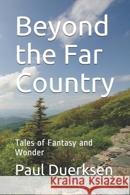 Beyond the Far Country: Tales of Fantasy and Wonder Paul Duerksen 9781979649582 Createspace Independent Publishing Platform