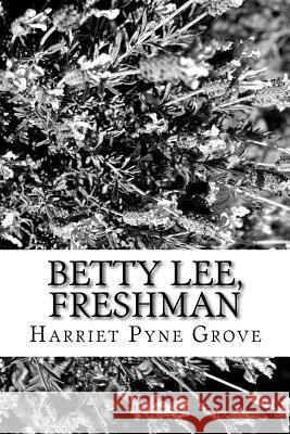 Betty Lee, Freshman Harriet Pyne Grove 9781979649667 Createspace Independent Publishing Platform