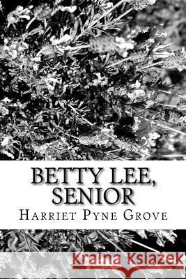 Betty Lee, Senior Harriet Pyne Grove 9781979649681 Createspace Independent Publishing Platform