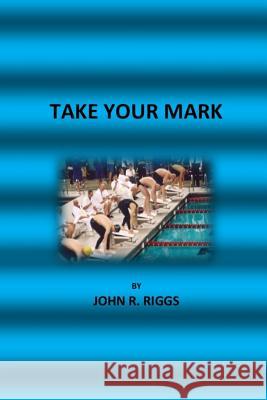 Take Your Mark John R. Riggs 9781979651042