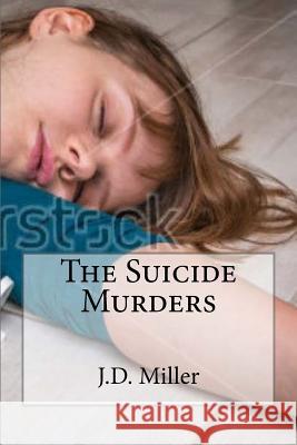 The Suicide Murders J. D. Miller 9781979652155 Createspace Independent Publishing Platform
