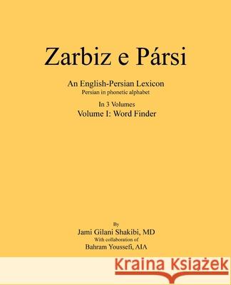 Zarbiz e Parsi: Volume I: Word Finder Shakibi, Jami Gilani 9781979652902 Createspace Independent Publishing Platform
