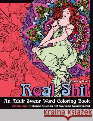 Adult Coloring Books: Real Shit-An Adult Swear Word Coloring Book Volume One: Alphonse Mucha's Art Nouveau Reinterpreted Homer Jr, Thomas R. 9781979653039