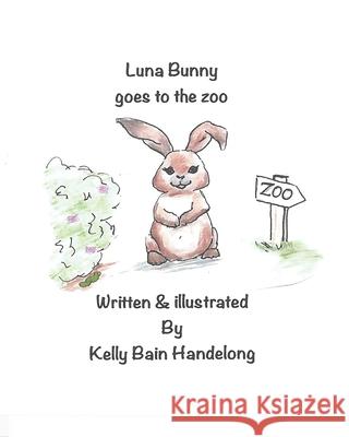 Luna Bunny goes to the zoo Kelly Bain Handelong 9781979653312 Createspace Independent Publishing Platform