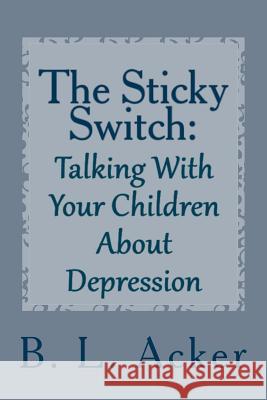 The Sticky Switch: A Book for Explaining Depression to Young Children B. L. Acker 9781979655576 Createspace Independent Publishing Platform