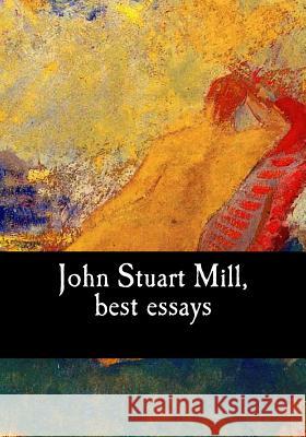 John Stuart Mill, best essays Stuart Mill, John 9781979656672 Createspace Independent Publishing Platform