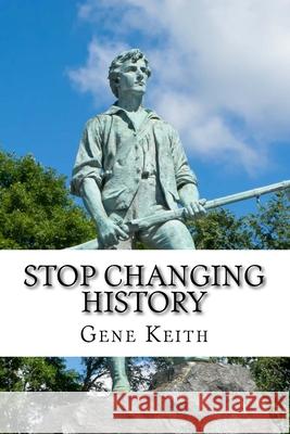 Stop Changing History: The Long War Against God, Christians, and Western Culture Gene Keith Tuelah Keith 9781979662222 Createspace Independent Publishing Platform