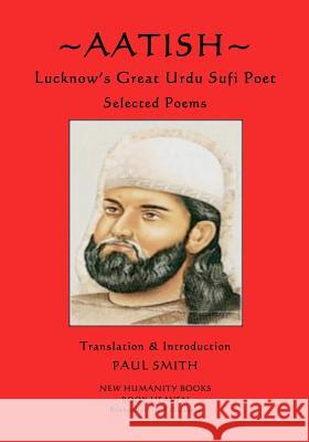 Aatish - Lucknow's Great Urdu Sufi Poet: Selected poems Smith, Paul 9781979666046