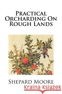 Practical Orcharding On Rough Lands Moore, Shepard Wells 9781979666114 Createspace Independent Publishing Platform
