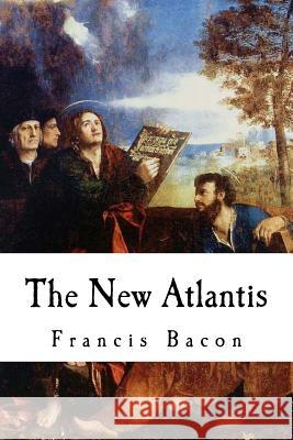 The New Atlantis: Sir Francis Bacon Sir Francis Bacon 9781979669825 Createspace Independent Publishing Platform