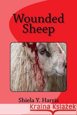 Wounded Sheep Shiela Y. Harris 9781979670852 Createspace Independent Publishing Platform