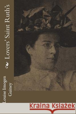 Lovers' Saint Ruth's Louise Imogen Guiney 9781979672221 Createspace Independent Publishing Platform